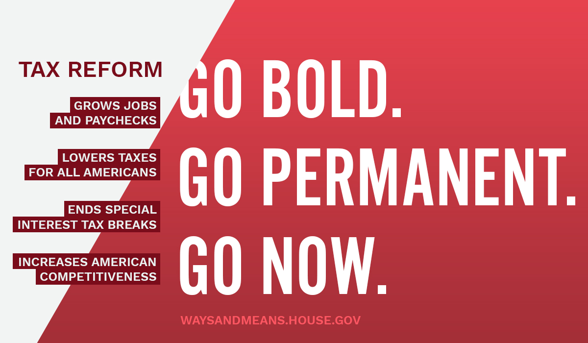 Reform Go Tax Reform: Go Bold. Go Permanent. Go Now. - Ways and Means